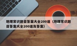 地理常识题目答案大全200道（地理常识题目答案大全200道及答案）