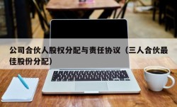 公司合伙人股权分配与责任协议（三人合伙最佳股份分配）