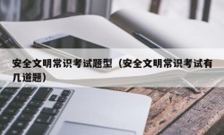 安全文明常识考试题型（安全文明常识考试有几道题）