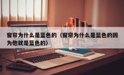 窗帘为什么是蓝色的（窗帘为什么是蓝色的因为他就是蓝色的）