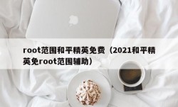 root范围和平精英免费（2021和平精英免root范围辅助）