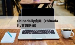 Chinadaily官网（chinadaily官网新闻）