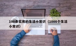 100条实用的生活小常识（1000个生活小常识）