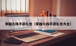 穿越火线手游礼包（穿越火线手游礼包大全）