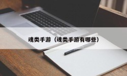 魂类手游（魂类手游有哪些）