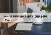 100个简单的科技小发明手工（科技小发明 手工）