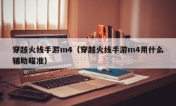 穿越火线手游m4（穿越火线手游m4用什么辅助瞄准）