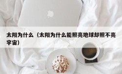 太阳为什么（太阳为什么能照亮地球却照不亮宇宙）