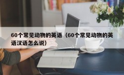 60个常见动物的英语（60个常见动物的英语汉语怎么说）