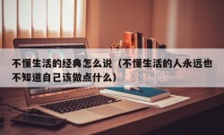 不懂生活的经典怎么说（不懂生活的人永远也不知道自己该做点什么）