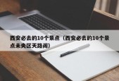 西安必去的10个景点（西安必去的10个景点未央区天路阁）