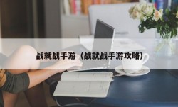 战就战手游（战就战手游攻略）