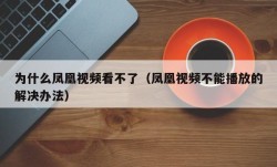 为什么凤凰视频看不了（凤凰视频不能播放的解决办法）