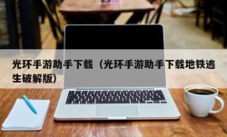 光环手游助手下载（光环手游助手下载地铁逃生破解版）