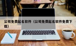 公司免费起名软件（公司免费起名软件免费下载）