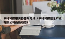 中科可控服务器售后电话（中科可控信息产业有限公司最新动态）