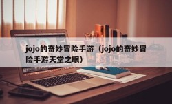 jojo的奇妙冒险手游（jojo的奇妙冒险手游天堂之眼）