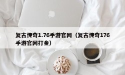 复古传奇1.76手游官网（复古传奇176手游官网打金）