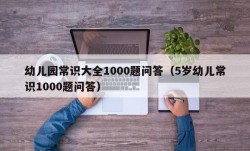 幼儿园常识大全1000题问答（5岁幼儿常识1000题问答）