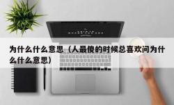 为什么什么意思（人最傻的时候总喜欢问为什么什么意思）