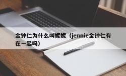 金钟仁为什么叫妮妮（jennie金钟仁有在一起吗）