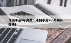 诛仙手游vip奖励（诛仙手游vip奖励有哪些）