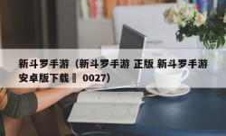 新斗罗手游（新斗罗手游 正版 新斗罗手游安卓版下载￼ 0027）