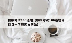 模拟考试100道题（模拟考试100道题目科目一下载官方网站）