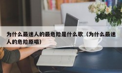 为什么最迷人的最危险是什么歌（为什么最迷人的危险原唱）