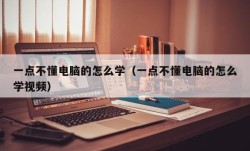 一点不懂电脑的怎么学（一点不懂电脑的怎么学视频）