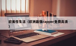 欧美性生活（欧洲最强rapper免费高清）