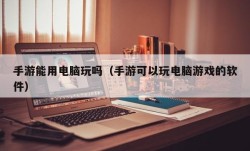 手游能用电脑玩吗（手游可以玩电脑游戏的软件）