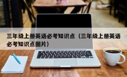 三年级上册英语必考知识点（三年级上册英语必考知识点图片）