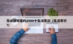 你必须知道的2500个生活常识（生活常识?）