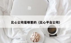 比心公司是哪里的（比心平台公司）