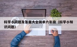 科学小问题及答案大全简单六年级（科学小知识问题）