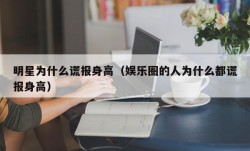 明星为什么谎报身高（娱乐圈的人为什么都谎报身高）