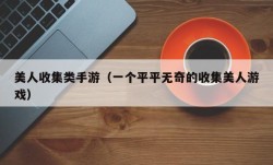 美人收集类手游（一个平平无奇的收集美人游戏）