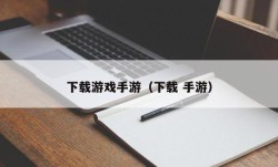 下载游戏手游（下载 手游）