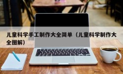 儿童科学手工制作大全简单（儿童科学制作大全图解）