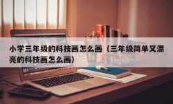 小学三年级的科技画怎么画（三年级简单又漂亮的科技画怎么画）