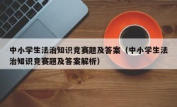 中小学生法治知识竞赛题及答案（中小学生法治知识竞赛题及答案解析）