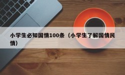 小学生必知国情100条（小学生了解国情民情）