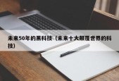 未来50年的黑科技（未来十大颠覆世界的科技）