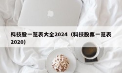 科技股一览表大全2024（科技股票一览表2020）