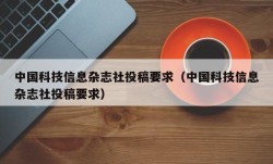 中国科技信息杂志社投稿要求（中国科技信息杂志社投稿要求）