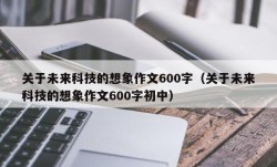 关于未来科技的想象作文600字（关于未来科技的想象作文600字初中）