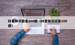 科普知识题库200题（科普知识问答100题）