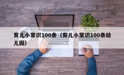 育儿小常识100条（育儿小常识100条幼儿园）