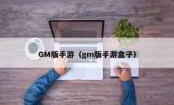 GM版手游（gm版手游盒子）